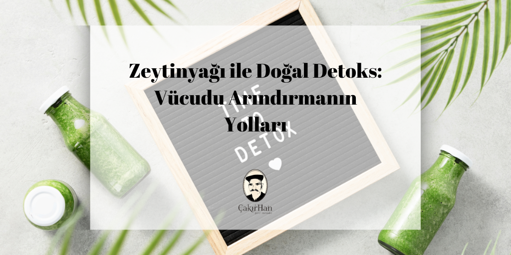 Zeytinyağı ile Doğal Detoks: Vücudu Arındırmanın Yolları